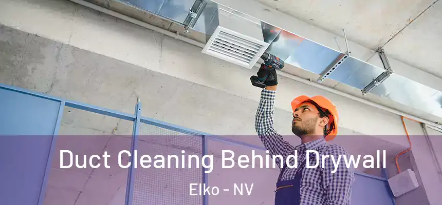 Duct Cleaning Behind Drywall Elko - NV