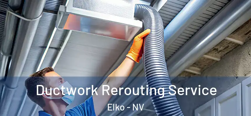 Ductwork Rerouting Service Elko - NV