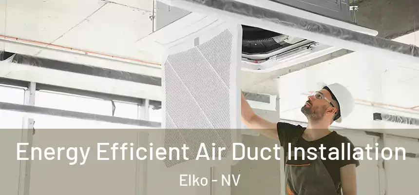 Energy Efficient Air Duct Installation Elko - NV
