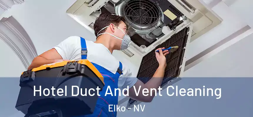 Hotel Duct And Vent Cleaning Elko - NV