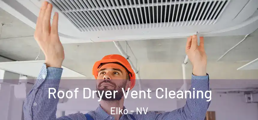 Roof Dryer Vent Cleaning Elko - NV